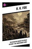 The Disaster Which Eclipsed History: The Johnstown Flood