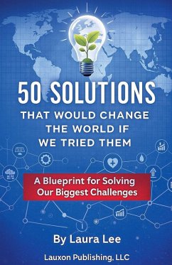 50 Solutions That Would Change the World If We Tried Them - Lee, Laura