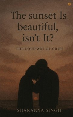 The Sunset Is Beautiful, Isn't It - Singh, Sharanya