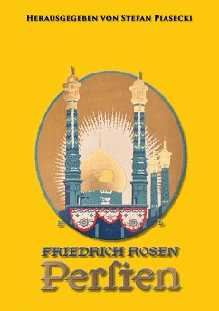 Friedrich Rosen: Persien in Wort und Bild. Reisen und Eindrücke 1887-1925 (mit 165 historischen Fotografien und Karte. Buchhandelsausgabe) - Piasecki (Hrsg., Stefan; Rosen, Friedrich Friedrich Rosen: Persien in Wort und Bild. Reisen und Eindrücke 1887-1925 (mit 165 historischen Fotografien und Karte. Buchhandelsausgabe) - Piasecki (Hrsg., Stefan; Rosen, Friedrich