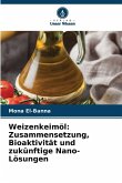 Weizenkeimöl: Zusammensetzung, Bioaktivität und zukünftige Nano-Lösungen