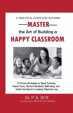Master the Art of Building a Happy Classroom - K, Roy P