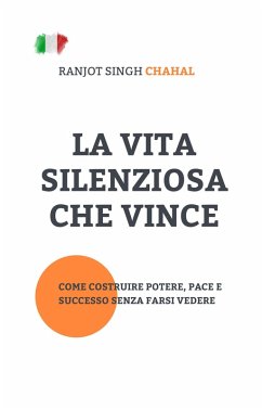 La Vita Silenziosa Che Vince (eBook, ePUB) - Chahal, Ranjot Singh La Vita Silenziosa Che Vince (eBook, ePUB) - Chahal, Ranjot Singh