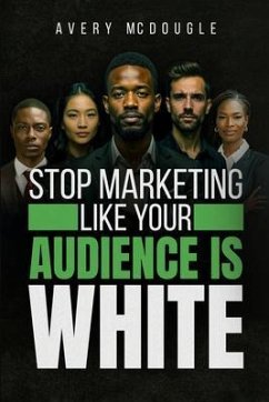 Stop Marketing Like Your Audience Is White (eBook, ePUB) - McDougle, Avery