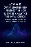 Advanced Quantum-Inspired Perspectives on Business Analytics and Data Science Driving the Evolution of Global Financial Futures (eBook, ePUB) Advanced Quantum-Inspired Perspectives on Business Analytics and Data Science Driving the Evolution of Global Financial Futures (eBook, ePUB)