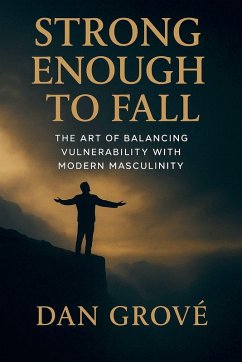 Strong Enough to Fall - The Art of Balancing Vulnerability with Modern Masculinity - Grové, Dan