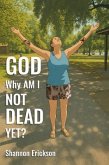GOD Why Am I Not Dead Yet? (eBook, ePUB)