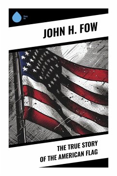 The True Story of the American Flag - Fow, John H.