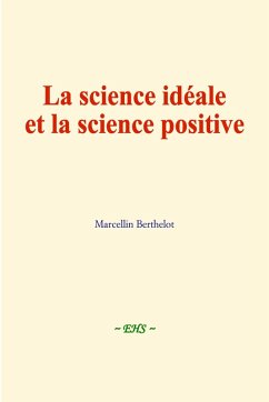 La science idéale et la science positive (eBook, ePUB) - Berthelot, Marcellin La science idéale et la science positive (eBook, ePUB) - Berthelot, Marcellin