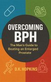 Overcoming BPH: The Man's Guide to Beating an Enlarged Prostate: Proven Ways to Shrink Your Prostate, Improve Urine Flow, and Reclaim Your Vitality (eBook, ePUB) Overcoming BPH: The Man's Guide to Beating an Enlarged Prostate: Proven Ways to Shrink Your Prostate, Improve Urine Flow, and Reclaim Your Vitality (eBook, ePUB)
