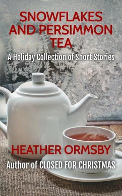 Snowflakes and Persimmon Tea: A Holiday Collection of Short Stories (eBook, ePUB) - Skies, Moonlit; Ormsby, Heather Snowflakes and Persimmon Tea: A Holiday Collection of Short Stories (eBook, ePUB) - Skies, Moonlit; Ormsby, Heather