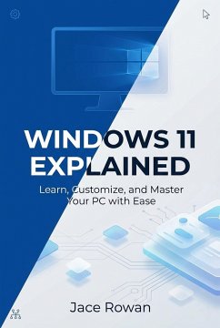 Windows 11 Explained: Learn, Customize, and Master Your PC with Ease (eBook, ePUB) - Rowan, Jace Windows 11 Explained: Learn, Customize, and Master Your PC with Ease (eBook, ePUB) - Rowan, Jace