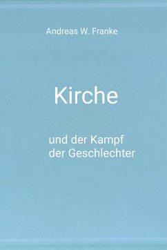 Kirche und der Kampf der Geschlechter (eBook, ePUB) - Franke, Andreas W.