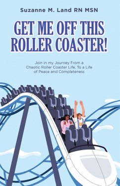 GET ME OFF THIS ROLLER COASTER! (eBook, ePUB) - Land RN MSN, Suzanne M.