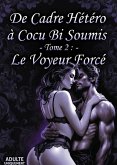Tome 2 le voyeur forcé (de cadre hetero a cocu bi soumis, #2) (eBook, ePUB)