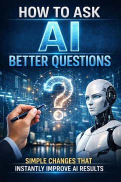 Cover How to Ask AI Better Questions: Simple Changes That Instantly Improve AI Results (eBook, ePUB)