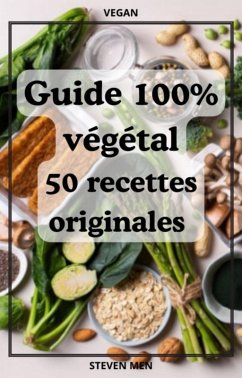 Guide 100% végétal - 50 recettes originales (eBook, ePUB) - Men, Steven Guide 100% végétal - 50 recettes originales (eBook, ePUB) - Men, Steven