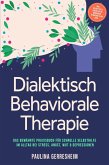 Dialektisch Behaviorale Therapie (DBT): Das bewährte Praxisbuch für schnelle Selbsthilfe im Alltag bei Stress, Angst, Wut & Depressionen - inkl. Selbsttests, Checklisten, Workbook, 8-Wochen-Plan uvm. (eBook, ePUB)