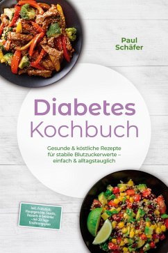 Cover Diabetes Kochbuch: Gesunde & köstliche Rezepte für stabile Blutzuckerwerte - einfach & alltagstauglich- inkl. Frühstück, Hauptgerichte, Snacks, Desserts & Getränke - mit 30-Tage-Ernährungsplan (eBook, ePUB)