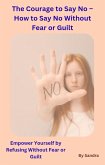 The Courage to Say No -How to Say No Without Fear or Guilt (eBook, ePUB)