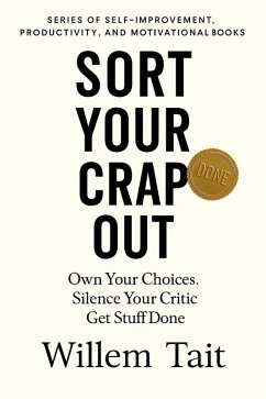 Sort Your Crap Out: Own Your Choices. Silence Your Critic. Get Stuff Done (Willem Tait Series of Self-Help Mastery Books) (eBook, ePUB) - Tait, Willem