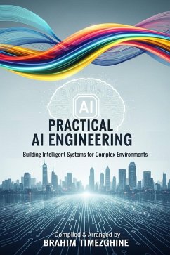 Practical AI Engineering (eBook, ePUB) - Timezghine, Compiled & Arranged by BRAHIM Practical AI Engineering (eBook, ePUB) - Timezghine, Compiled & Arranged by BRAHIM