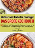 Mediterrane Küche für Einsteiger - Das große Kochbuch