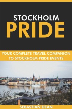 Stockholm Pride: Your Complete Travel Companion to Stockholm Pride Events. (eBook, ePUB) - Dean, Sebastian