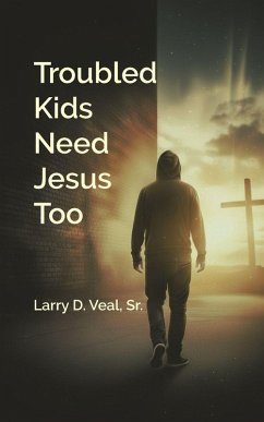 Troubled Kids Need Jesus Too - Veal, Larry D.
