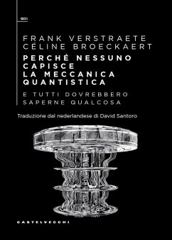 Perché nessuno capisce la meccanica quantistica e tutti dovrebbero saperne qualcosa - Verstraete, Frank; Broeckaert, Céline