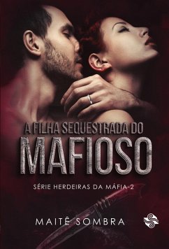 A FILHA SEQUESTRADA DO MAFIOSO - Sombra, Maitê A FILHA SEQUESTRADA DO MAFIOSO - Sombra, Maitê