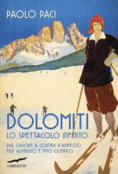 Cover Dolomiti, lo spettacolo infinito. Dal Cadore a Cortina d'Ampezzo fra alpinismo e mito olimpico