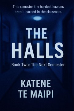 The Halls: The Next Semester (eBook, ePUB) - Maipi, Katene Te The Halls: The Next Semester (eBook, ePUB) - Maipi, Katene Te