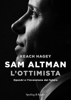 Sam Altman l'ottimista. OpenAI e l'invenzione del futuro - Hagey, Keach