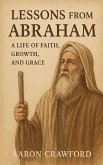 Lessons from Abraham - A Life of Faith, Growth, and Grace Lessons from Abraham - A Life of Faith, Growth, and Grace