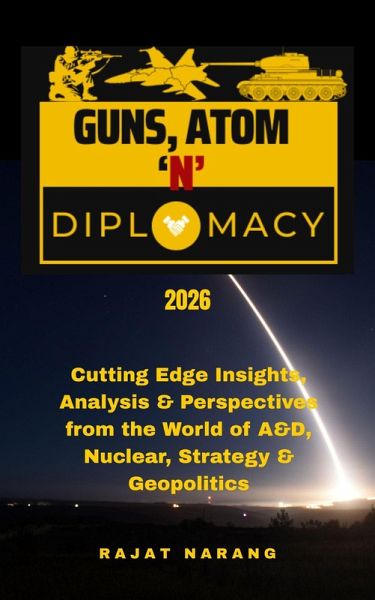 Guns, Atom and Diplomacy: Insights, Analysis & Perspectives from the World of A&D, Nuclear, Strategy & Geopolitics (eBook, ePUB)