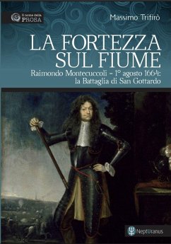 Cover La fortezza sul fiume. Raimondo Montecuccoli. 1° agosto 1664: la Battaglia di San Gottardo