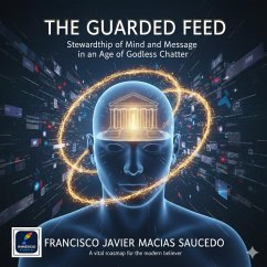 Cover The Guarded Feed Stewardship of Mind and Message in an Age of Godless Chatter (eBook, ePUB)