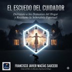 El Escudo del Cuidador: Derrotando a los Demonios del Hogar y Reclamando la Soberanía Espiritual (eBook, ePUB)