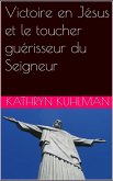 Victoire en Jésus et le toucher guérisseur du Seigneur (eBook, ePUB)