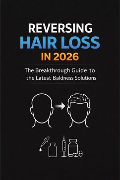 Cover Reversing Hair Loss in 2026: The Breakthrough Guide to the Latest Baldness Solutions (The Quest to Cure Male Pattern Baldness, #2) (eBook, ePUB)