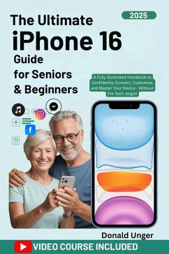 The Ultimate iPhone 16 Guide for Seniors & Beginners (eBook, ePUB) - Unger, Donald