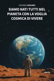 Siamo nati tutti nel pianeta con la voglia cosmica di vivere (eBook, ePUB)