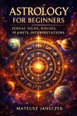 Astrology for Beginners - Zodiac Signs, Houses, Planets, Interpretations (eBook, ePUB) Astrology for Beginners - Zodiac Signs, Houses, Planets, Interpretations (eBook, ePUB)