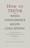 How to Think When Confidence Keeps Collapsing: A calm guide to staying steady when belief disappears (eBook, ePUB)