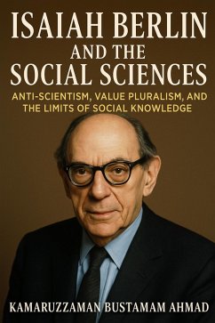 ISAIAH BERLIN AND THE SOCIAL SCIENCES: Anti-Scientism, Value Pluralism, and the Limits of Social Knowledge (Isaiah Berlin Studies) (eBook, ePUB) - Ahmad, Kamaruzzaman Bustamam ISAIAH BERLIN AND THE SOCIAL SCIENCES: Anti-Scientism, Value Pluralism, and the Limits of Social Knowledge (Isaiah Berlin Studies) (eBook, ePUB) - Ahmad, Kamaruzzaman Bustamam