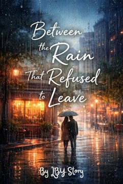 Between the Rain That Refused to Leave (eBook, ePUB) - Story, Lby
