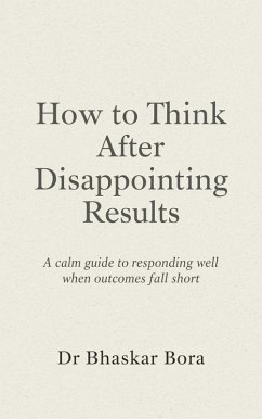 How to Think After Disappointing Results: A calm guide to responding well when outcomes fall short (eBook, ePUB) - Bora, Bhaskar