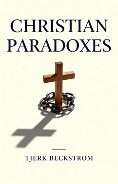 Christian Paradoxes (eBook, ePUB) - Beckstrom, Tjerk Christian Paradoxes (eBook, ePUB) - Beckstrom, Tjerk