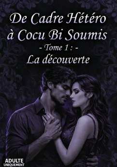 Tome 1 la Découverte (de cadre hetero a cocu bi soumis, #1) (eBook, ePUB) - Érotique, Écrivain; R, Alex